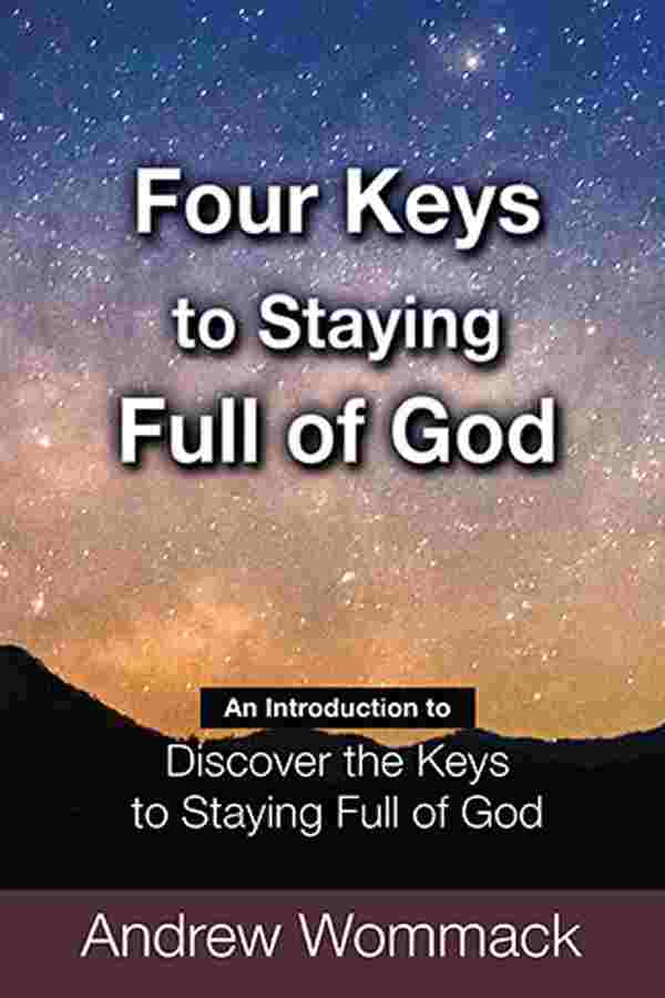 FOUR KEYS TO STAYING FULL OF GOD